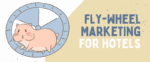 Learn How To Do Hotel Fly-wheel Marketing in 6 Easy Steps